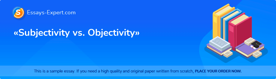 «Subjectivity vs. Objectivity»