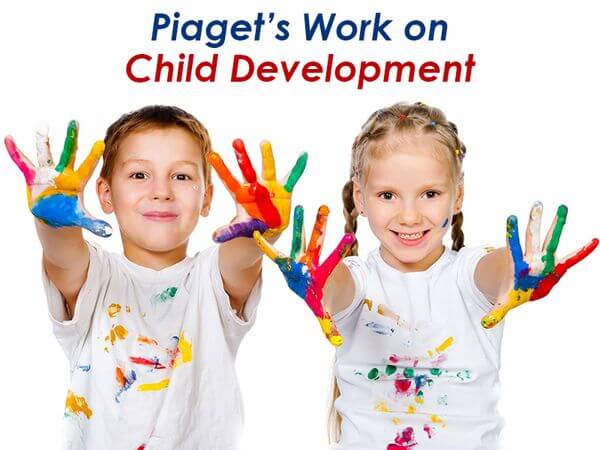 Piaget’s Work on Child Development Piaget’s Work on Child Development