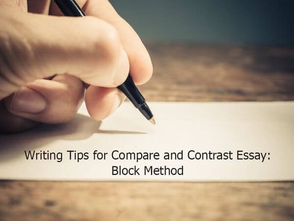 Writing Tips for Compare and Contrast Essay: Block Method Writing Tips for Compare and Contrast Essay: Block Method
